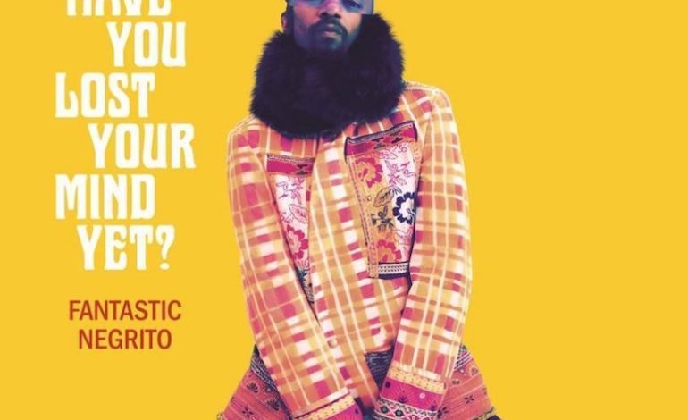 Album Review: Fantastic Negrito – Have You Lost Your Mind Yet?