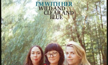 Album Review: I'm With Her - Wild and Clear and Blue