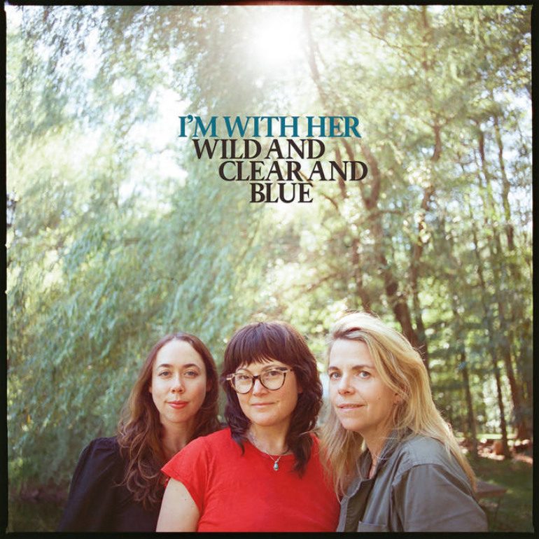 Album Review: I’m With Her – Wild and Clear and Blue
